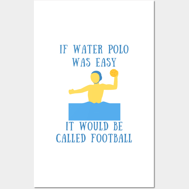 If water polo was easy it would be called football Wall Art by IOANNISSKEVAS